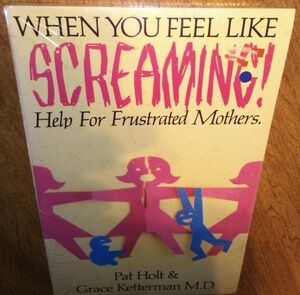 When You Feel Like Screaming Help For Frustrated Mother Holt/Ketterman PB Sealed